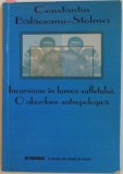 INCURSIUNE IN LUMEA SUFLETULUI, O ABORDARE ANTROPOLOGICA de CONSTANTIN BALACEANU - STOLNICI, 2003