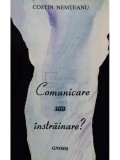Costin Nemteanu - Comunicare sau instrainare? (Editia: 1998)