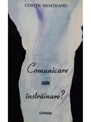Costin Nemteanu - Comunicare sau instrainare? (Editia: 1998) foto
