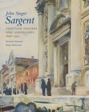 John Singer Sargent, Volume VI: Venetian Figures and Landscapes, 1898-1913: Complete Paintings