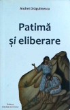 Patima si Eliberare - Andrei Dragulinescu, Oastea Domnului, Carte Religioasa, 432 Pagini, 2016, Romana