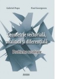 Geometrie vectoriala, analitica si diferentiala. Probleme rezolvate