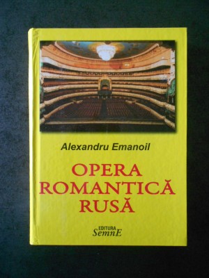 ALEXANDRU EMANOIL - OPERA ROMANTICA RUSA (2012, editie cartonata) foto