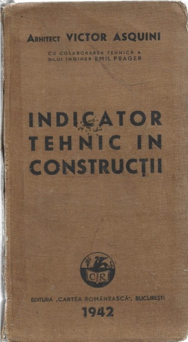 1306SPN Indicator tehnic &icirc;n construcții de arhitect Victor Asquini cu colaborarea tehnică a d-lui inginer Emil Prager, 1942, București