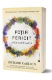 Poti fi fericit orice s-ar intampla - Richard Carlson