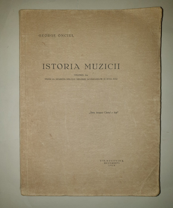 ISTORIA MUZICII VOLUMUL I - GEORGE ONCIUL ,BUCURESTI 1929