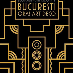 București – Oraş Art Deco / Bucharest – Art Deco City