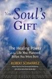 Your Soul&#039;s Gift: The Healing Power of the Life You Planned Before You Were Born