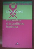 Jacques Andre - Psihanaliza si sexualitatea feminina