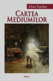 Cartea Mediumilor - Allan Kardec - Ghid Practic Spiritism, Comunicare cu Spiritelor, Ezoterism