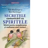 Secretele comunicarii cu spiritele. Tehnici pentru receptionarea si realizarea unui contact - ROB MACGREGOR, Trish MacGregor