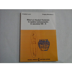 RITURI SI RITUALURI FUNERARE IN SPATIUL EXTRACARPATIC IN SECOLELE VIII-X - CRISTIAN LUCA, DRAGOS MANDESCU