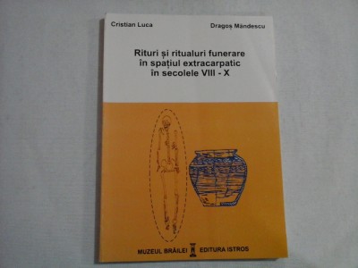 RITURI SI RITUALURI FUNERARE IN SPATIUL EXTRACARPATIC IN SECOLELE VIII-X - CRISTIAN LUCA, DRAGOS MANDESCU foto