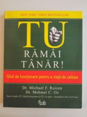 TU RAMAI TANAR , GHIDUL DE FUNCTIONARE PENTRU O VIATA DE CALITATE de MICHAEL F. ROIZEN , MEHMET C OZ , BUCURESTI 2010 foto