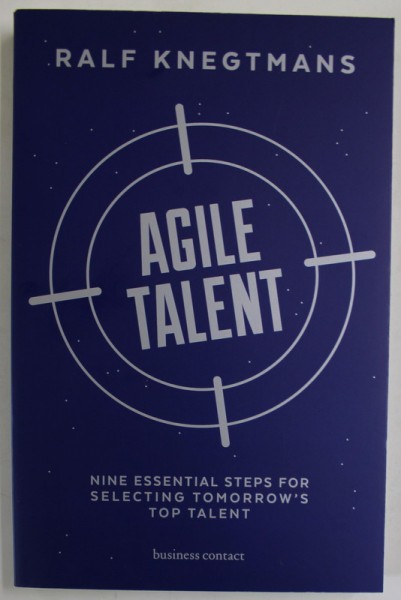 AGILE TALENT by RALF KNEGTMANS , NINE ESSENTIAL STEPS FOR SELECTING TOMORROW &#039;S TOP TALENT , 2017