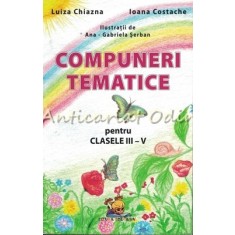 Compuneri Tematice Pentru Clasele III-V - Luiza Chiazna, Ioana Costache