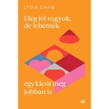 El&eacute;g j&oacute;l vagyok, de lehetn&eacute;k egy kicsit m&eacute;g jobban is - Lydia Davis