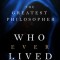 The Greatest Philosopher Who Ever Lived