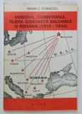 MOSCOVA , COMINTERNUL , FILIERA COMUNISTA BALCANICA SI ROMANIA ( 1919 - 1944 ) de MARIN C. STANESCU , STUDII DOCUMENTARE , 1994, DEDICATIE *