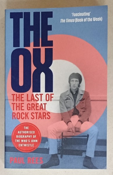 THE OX , THE LAST OF THE GREAT ROCK STARS by PAUL REES , THE AUTHORISED BIOGRAPHY OF THE WHO &#039;S JOHN ENTWISTLE , 2020