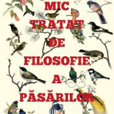 Mic tratat de filosofie a pasarilor - Philippe J. Dubois, Elise Rousseau