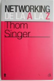 Networking de la A la Z - Thom Singer, Carte Dezvoltare Personala, Ghid Practic