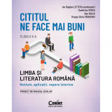 Cititul ne face mai buni - Limba si literatura romana Notiuni, aplicatii, repere istorice Clasa a X-a - Dumitrita Stoica