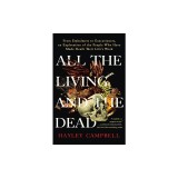 All the Living and the Dead: From Embalmers to Executioners, an Exploration of the People Who Have Made Death Their Life's Work