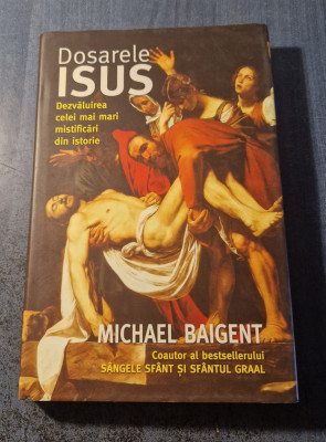 Dosarele Isus dezvaluirea celei mai mari mistificari din istorie Michael Baigent foto