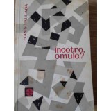 INCOTRO, OMULE?-HANS FALLADA-225562