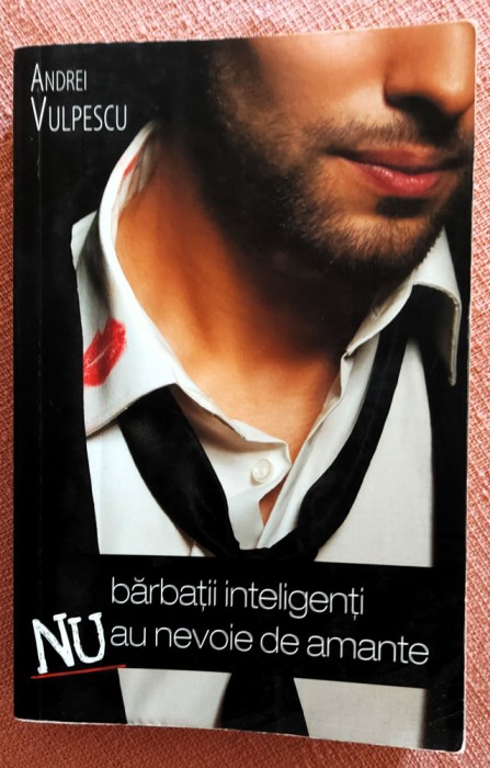 Barbatii inteligenti nu au nevoie de amante. Editura Bookzone, 2019 - Andrei Vulpescu
