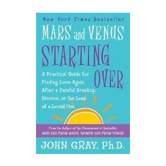 Mars and Venus Starting Over: A Practical Guide for Finding Love Again After a Painful Breakup, Divorce, or the Loss of a Loved One