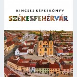 Kincses Kepeskonyv. Szekesfehervar | Zagoni Balazs