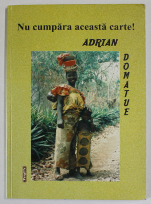 NU CUMPARA ACEASTA CARTE ! de ADRIAN DOMATUE , 2004 foto