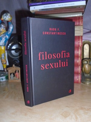 RADU F. CONSTANTINESCU - FILOSOFIA SEXULUI , ED. A IV-A,REVIZUITA , 2018 # foto