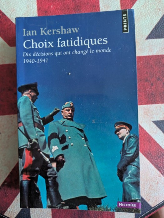 Ian Kershaw, CHOIX FATIDIQUES. Dix d&eacute;cisions qui ont chang&eacute; le monde 1940-1941