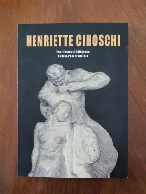Henriette Cihoschi - de Paul Emanuel Galatescu, Andrei-Paul Stancioiu foto