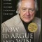 How to Argue and Win Every Time: At Home, at Work, in Court, Everywhere, Every Day