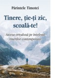 Tinere, tie-ti zic, scoala-te! Asceza ortodoxa pe intelesul tinerilor contemporani - Parintele Timotei Kilifis