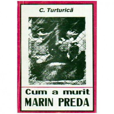 C. Turturica - Cum a murit Marin Preda - 108018 foto