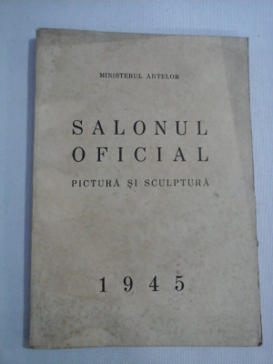 SALONUL OFICIAL * PICTURA SI SCULPTURA 1945 - Ministerul Artelor foto