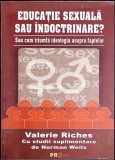 EDUCATIE SEXUALA SAU INDOCTRINARE? SAU CUM TRIUMFA IDEOLOGIA ASUPRA FAPTELOR-VALERIE RICHES-358544