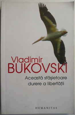 Aceasta sfasietoare durere a libertatii. Scrisorile unui disident rus catre occidentali &amp;ndash; Vladimir Bukovski foto