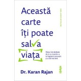 Aceasta carte iti poate salva viata. Sfaturi de sanatate de zi cu zi pentru a te ingrijora mai putin si a trai mai bine - Dr. Karaj Rajan
