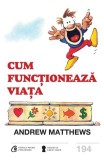 Carte Cum functioneaza viata Andrew Matthews, Dezvoltare personala, brosata, Curtea Veche