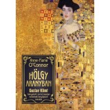 H&ouml;lgy aranyban - Gustav Klimt h&aacute;nyatott sors&uacute; mesterműv&eacute;nek lenyűg&ouml;ző mes&eacute;je - O'connor