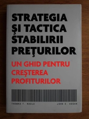 Thomas T. Nagle - Strategia si tactica stabilirii preturilor. Un ghid pentru cresterea profiturilor foto
