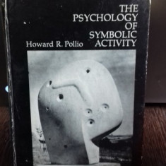 THE PSYCHOLOGY OF SYMBOLIC ACTIVITY - HOWARD R. POLLIO (PSIHOLOGIA ACTIVITATII SIMBOLICE)