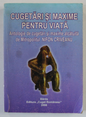 CUGETARI SI MAXIME PENTRU VIATA , antologie alcatuita de MITROPOLITUL NIFON CRIVEANU , 2008 foto