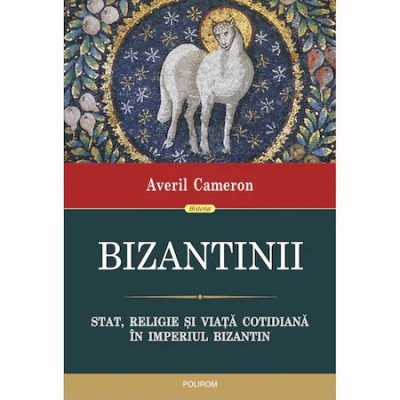 Bizantinii. Stat, religie si viata cotidiana in Imperiul Bizantin, Averil Cameron foto